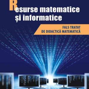 Resurse matematice şi informatice. Fals tratat de didactică matematică