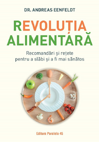 Revolutia alimentara. Recomandari si retete pentru a slabi si a fi mai sanatos