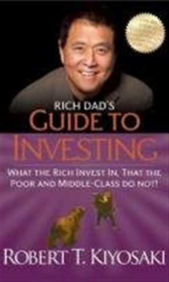 Rich Dad's Guide to Investing : What the Rich Invest In That the Poor and Middle-Class Do Not