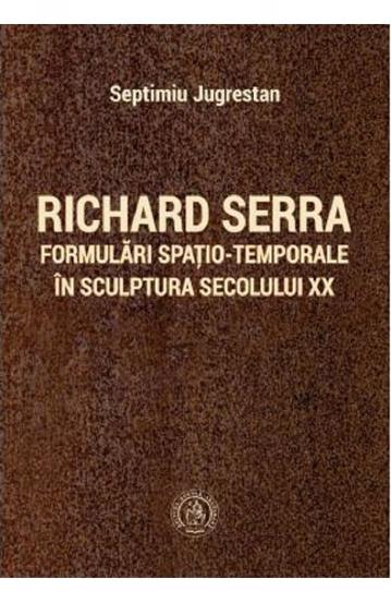 Richard Serra. Formulări spațio-temporale în sculptura secolului XX