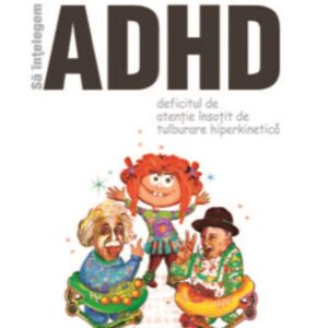 Sa intelegem ADHD (Deficitul de atentie insotit de tulburare hiperkinetica)