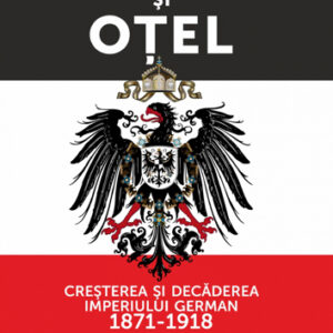 Sange si otel. Cresterea si decaderea Imperiului German (1871-1918)