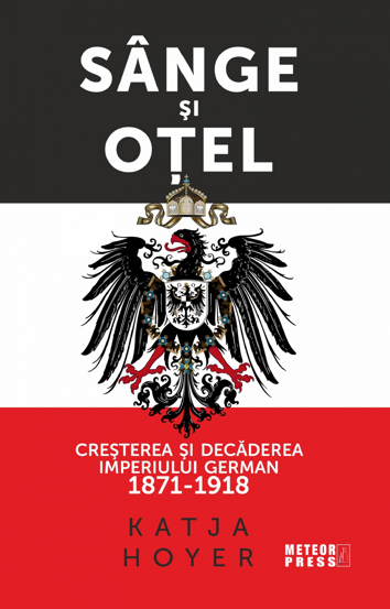 Sange si otel. Cresterea si decaderea Imperiului German (1871-1918)