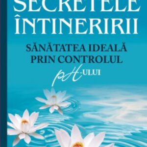 Secretele intineririi. Sanatatea ideala prin controlul PH-ului