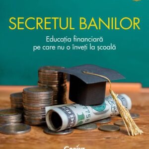 Secretul banilor. Educația financiară pe care nu o înveți la școală