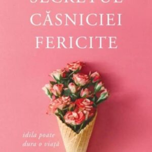 Secretul casniciei fericite. Editia a II-a