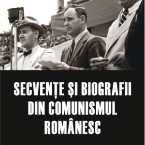 Secvente si biografii din comunismul romanesc Vol. 17