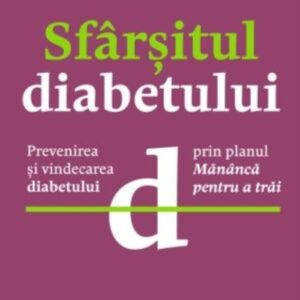 Sfârşitul diabetului. Prevenirea şi vindecarea diabetului prin planul Mănâncă pentru a trăi