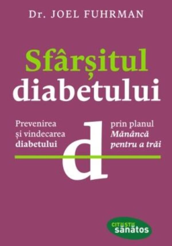 Sfârşitul diabetului. Prevenirea şi vindecarea diabetului prin planul Mănâncă pentru a trăi