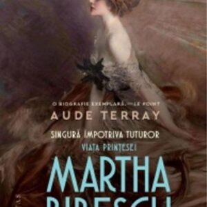 Singura impotriva tuturor. Viata printesei Martha Bibescu