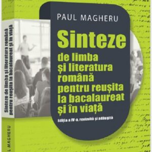 Sinteze de limba si literatura romana pentru reusita la bacalaureat si in viata