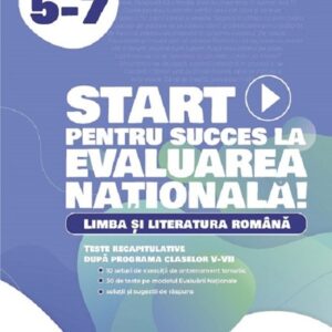 Start pentru succes la Evaluarea Nationala. Limba si literatura romana - Clasele 5-7