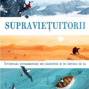 Supraviețuitorii. Întâmplări extraordinare din sălbăticie și de dincolo de ea