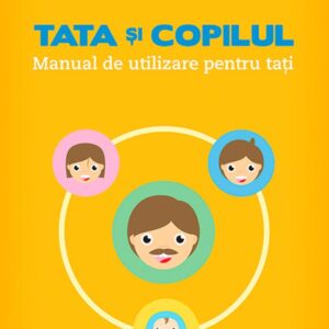 Tata şi copilul. Manual de utilizare pentru tați