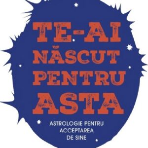 Te-ai nascut pentru asta. Astrologie pentru acceptarea de sine