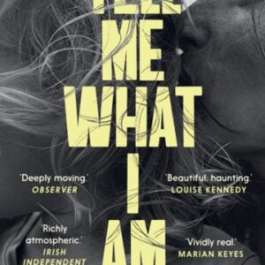 Tell Me What I Am : 'Beautiful haunting.' LOUISE KENNEDY