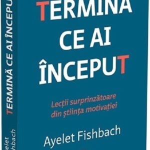 Termina ce ai inceput