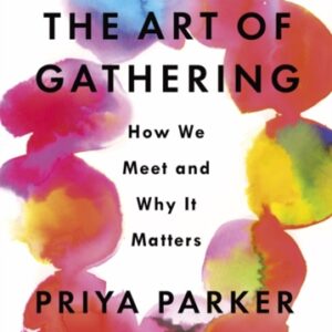 The Art of Gathering : How We Meet and Why It Matters