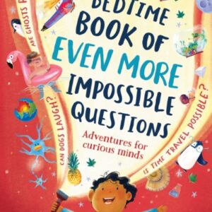 The Bedtime Book of EVEN MORE Impossible Questions : Adventures for curious minds