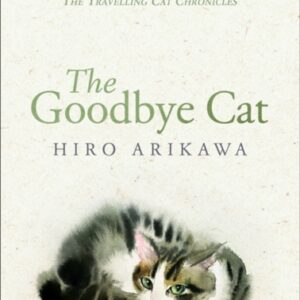 The Goodbye Cat : The uplifting tale of wise cats and their humans by the global bestselling author of THE TRAVELLING CAT CHRONICLES