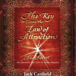 The Key to Living the Law of Attraction : The Secret To Creating the Life of Your Dreams