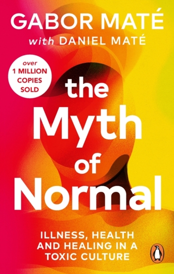 The Myth of Normal : Illness health & healing in a toxic culture