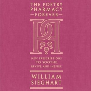 The Poetry Pharmacy Forever : New Prescriptions to Soothe Revive and Inspire