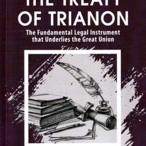 The Treaty of Trianon. The Fundamental Legal Instrument that Underlies the Great Union