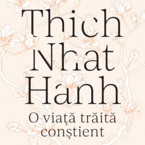 Thich Nhat Hanh. O viata traita constient