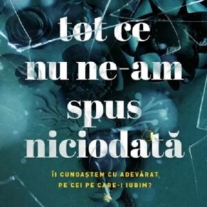 Tot ce nu ne-am spus niciodata