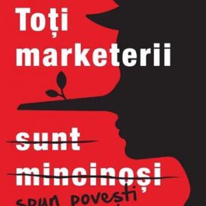 Toti marketerii sunt mincinosi. Editia a II - a