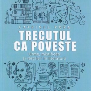 Trecutul ca poveste: urme mistificari si rescrieri in literatura