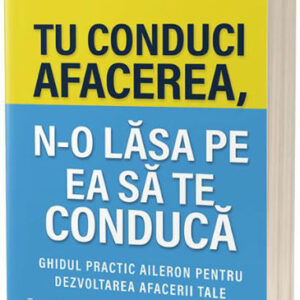 Tu conduci afacerea n-o lăsa pe ea să te conducă