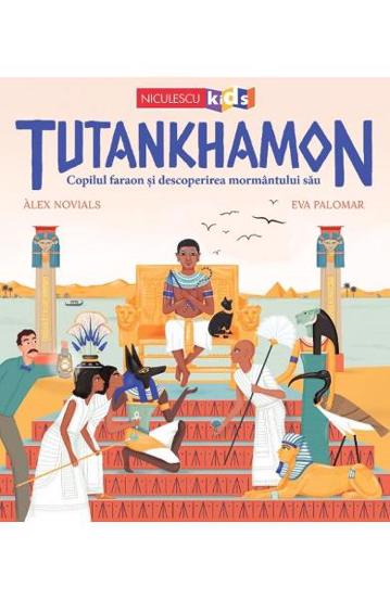 Tutankhamon. Copilul faraon si descoperirea mormantului sau