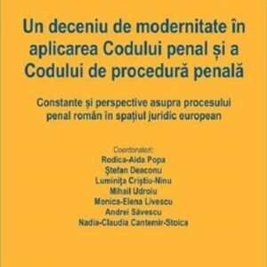 Un deceniu de modernitate in aplicarea Codului penal si a Codului de procedura penala