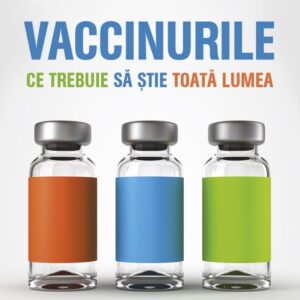 Vaccinuri. Ce trebuie sa stie toata lumea