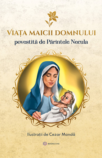 Viața Maicii Domnului - Povestită de Părintele Necula