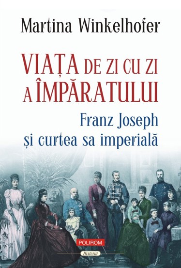 Viaţa de zi cu zi a împăratului: Franz Joseph şi curtea sa imperială