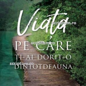 Viata pe care ti-ai dorit-o dintotdeauna