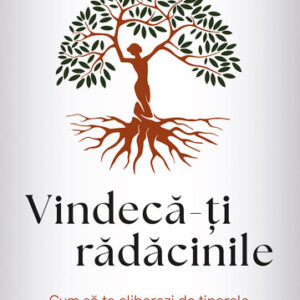 Vindecă-ți rădăcinile