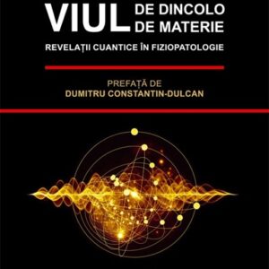 Viul de dincolo de materie. Revelatii cuantice in Fiziopatologie