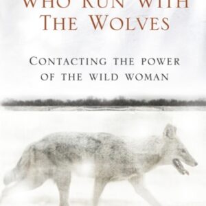 Women Who Run With The Wolves : Contacting the Power of the Wild Woman