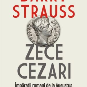 Zece cezari: Imparatii romani de la Augustus la Constantin cel Mare